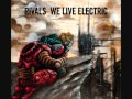 Rivals - We Live Electric