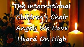 The International Children&#39;s Choir - Angels We Have Heard On High [with lyrics]