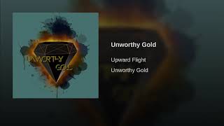 Upward Flight - Unworthy Gold
