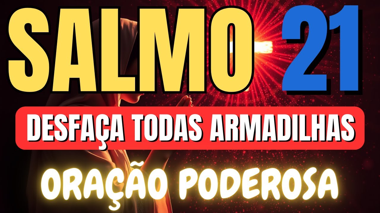 SALMO 21 ORAÇÃO FORTÍSSIMA para DESFAZER O MAL, CORRENTES, MALDIÇÕES, ARMADILHAS E FEITIÇOS