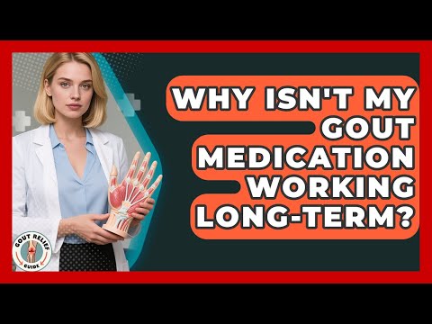 Why Isn't My Gout Medication Working Long-Term? - Gout Relief Guide