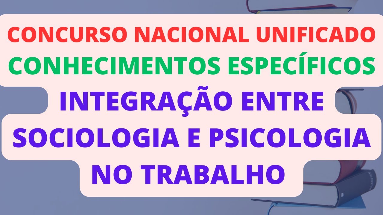 INTEGRAÇÃO ENTRE SOCIOLOGIA E PSICOLOGIA NO TRABALHO | CONHECIMENTOS ESPECÍFICOS | CNU