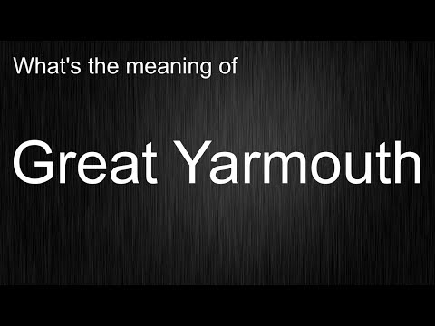 What's the meaning of "Great Yarmouth", How to pronounce Great Yarmouth?