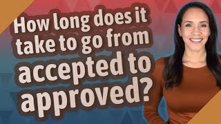 How long does it take to go from accepted to approved?