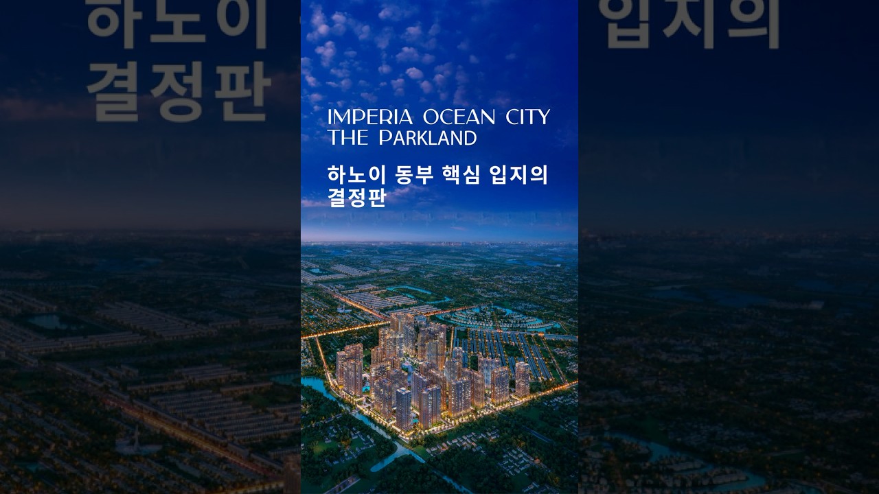 하노이 동부 핵심 입지의 결정판: 임페리아 오션 – 더 파크랜드