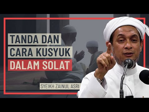 Syeikh Zainul Asri - Tanda Dan Cara Kusyuk Dalam Solat