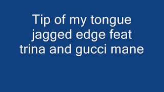 Tip of my tongue-Jagged Edge Feat Trina &amp; Gucci Mane