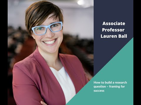 Associate Professor Lauren Ball: How to build a research question – framing for success (2022)