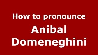 How to pronounce Anibal Domeneghini
