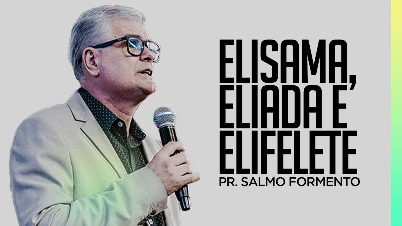 Elisama, Eliada e Elifelete - Pr. Salmo Formento