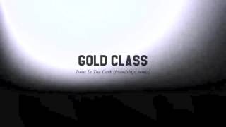 Gold Class - Twist In The Dark (friendships remix)