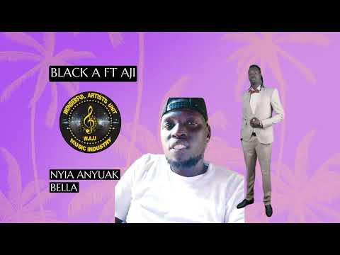 BLACK A FT AJI  NYIA ANYUAK BELLA