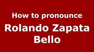 How to pronounce Rolando Zapata Bello
