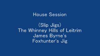 (Slip Jigs) The Whinney Hills of Leitrim, James Byrne's, Foxhunter's Jig - House Session