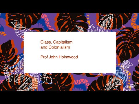 Class, Capitalism and Colonialism - Professor John Holmwood