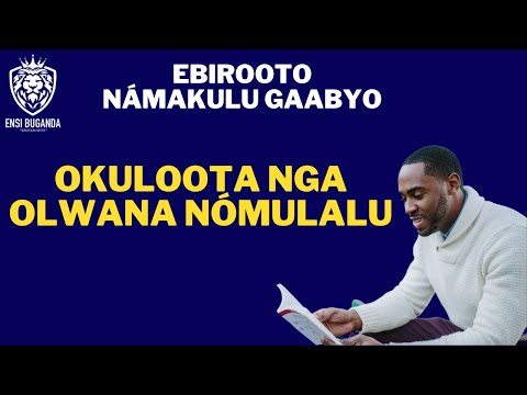 OKULOOTA NGA OLWANA NÓMULALU - EBIROOTO NÁMAKULU GAABYO