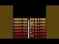 I Hope You Die In A Fire