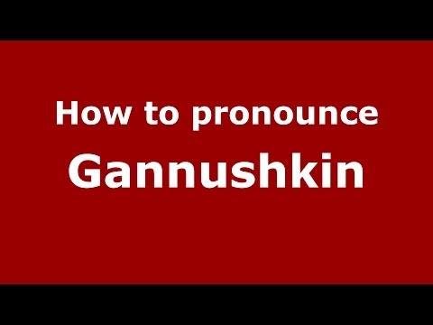 How to pronounce Gannushkin (Russian/Russia) - PronounceNames.com