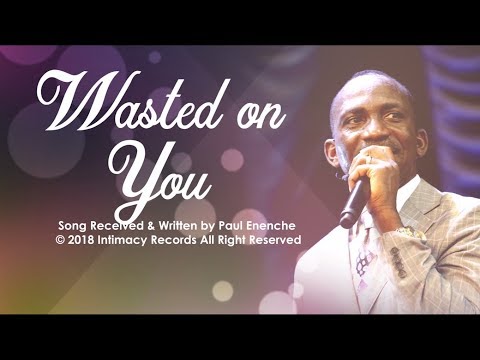 WASTED ON YOU - Dr Paul Enenche