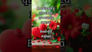 A Amizade é um Amor que nunca morre - Bom dia Amiga