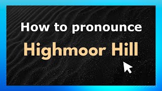 How to pronounce Highmoor Hill