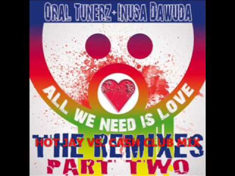 ORAL TUNERZ & INUSA DAWUDA-ALL WE NEED IS LOVE (HOT JAY VS. CASH CLUB MIX)