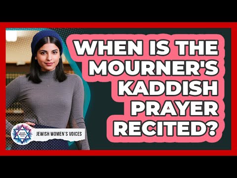 When Is The Mourner's Kaddish Prayer Recited?