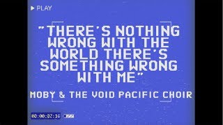 Moby &amp; The Void Pacific Choir - There&#39;s Nothing Wrong With The World There&#39;s Something Wrong With Me
