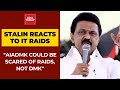 MK Stalin Reacts To Income Tax Raids On His Son-in-Law; AIADMK Could Be Scared Of Raids, Not DMK