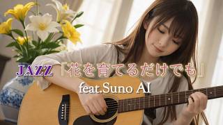 JAZZ「花を育てるだけでも」 feat.Suno AI