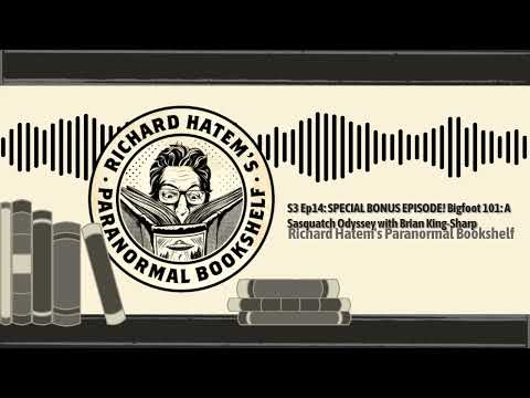 S3 Ep14: SPECIAL BONUS EPISODE! Bigfoot 101: A Sasquatch Odyssey with Brian King-Sharp | Richard...