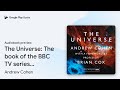 The Universe: The book of the BBC TV series… by Andrew Cohen · Audiobook preview