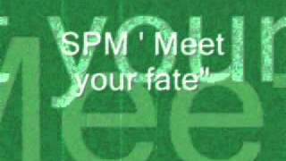 SPM. MEET YOUR FATE