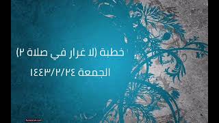 صورة خطبة (لا غرار في صلاة٢) | الجمعة ١٤٤٣/٢/٢٤ | الشيخ عبدالرحمن الودعان