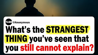 What Is The Strangest Thing You've Seen That You Still Cannot Explain? | Scary True Story Reddit