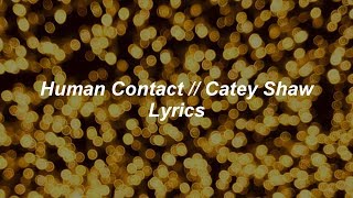 Human Contact // Catey Shaw // Lyrics