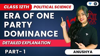 Era Of One Party Dominance | Detailed Explanation | Part 1 | Class 12 Political Science | Anushya