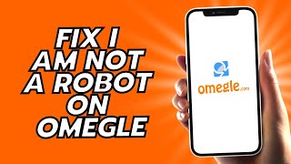 How To Fix I Am Not A Robot On Omegle
