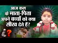 आज कल के माता पिता अपने बच्चों को क्या �