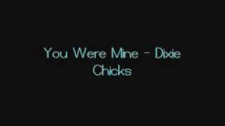 You Were Mine - Dixie Chicks (Lyrics)