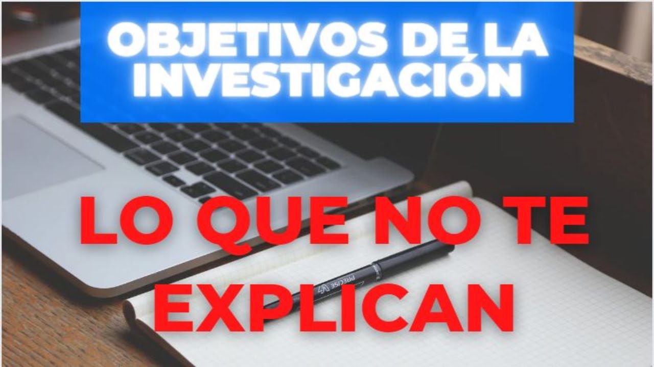 LO QUE NO TE EXPLICAN SOBRE LOS OBJETIVOS DE INVESTIGACIÓN