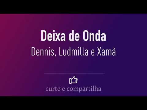 Dennis, Ludmilla e Xamã - Deixa de Onda
