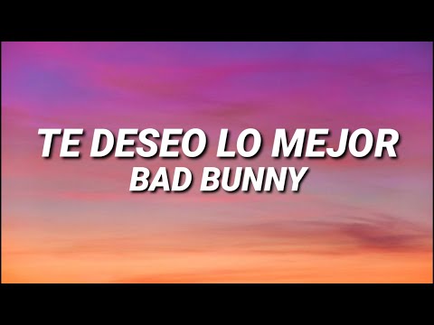 BAD BUNNY - TE DESEO LO MEJOR (Letra/Lyrics)