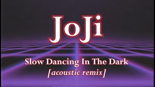 [LYRICS] JOJI - SLOW DANCING IN THE DARK [ACOUSTIC REMIX]