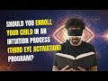 Should You Enroll Your Child In An Intuition Process Third Eye Activation Program