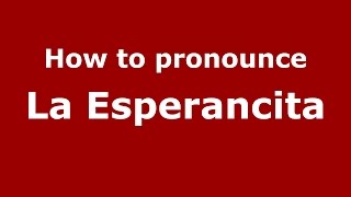 How to pronounce La Esperancita