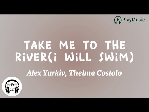 Take me to the River (I will Swim) | Alex Yurkiv, Thelma Costolo