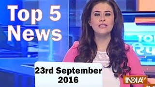 Top 5 News of the day | 22nd September 2016- India Tv