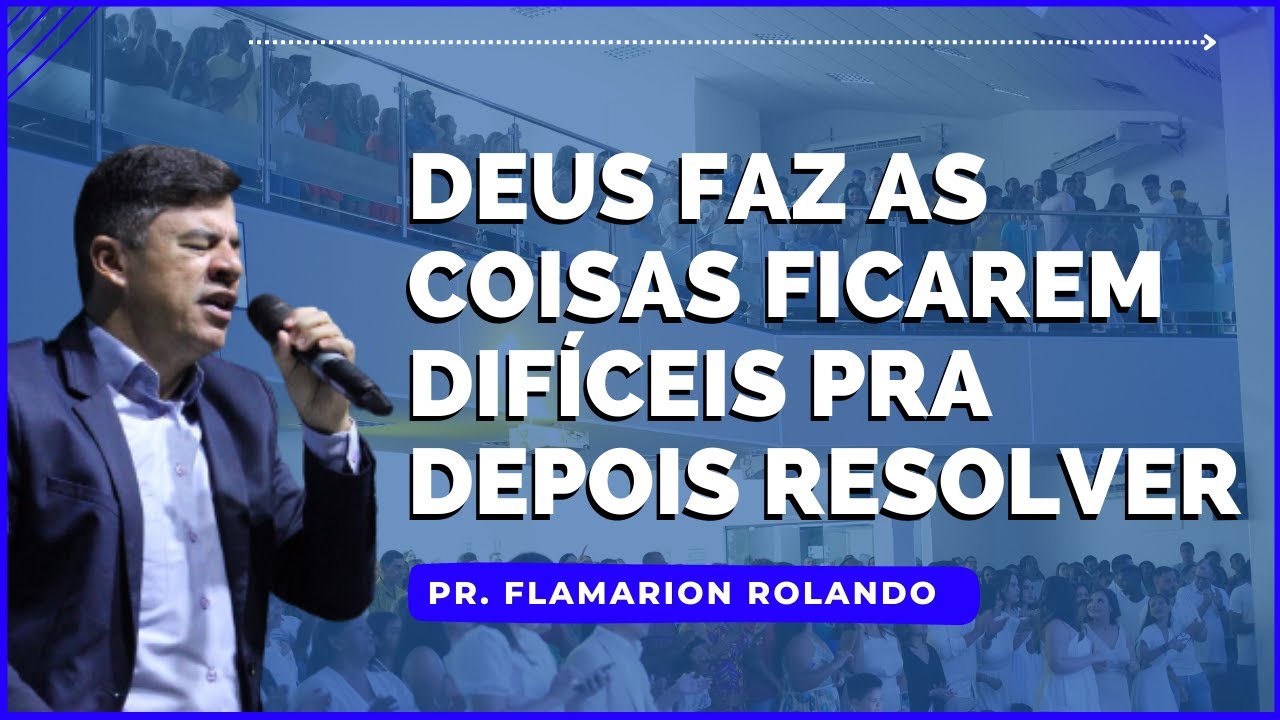 PR. FLAMARION ROLANDO //  DEUS FAZ AS COISAS FICAREM DIFÍCEIS PRA DEPOIS RESOLVER