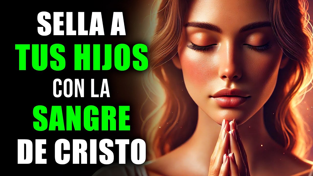 ORACIÓN para PROTEGER a NUESTROS HIJOS con la SANGRE de CRISTO | Oración Poderosa